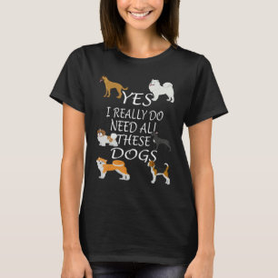 Yes I really do need all these dogs Cute Dog  Owne T-Shirt