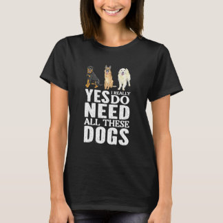 Yes, I Really Do Need All These Dogs T-Shirt