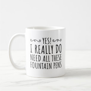 Yes! I Really Do Need All These Fountain Pens Gift Coffee Mug