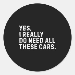 Yes I Really Do Need All These Funny Car Enthusias Classic Round Sticker