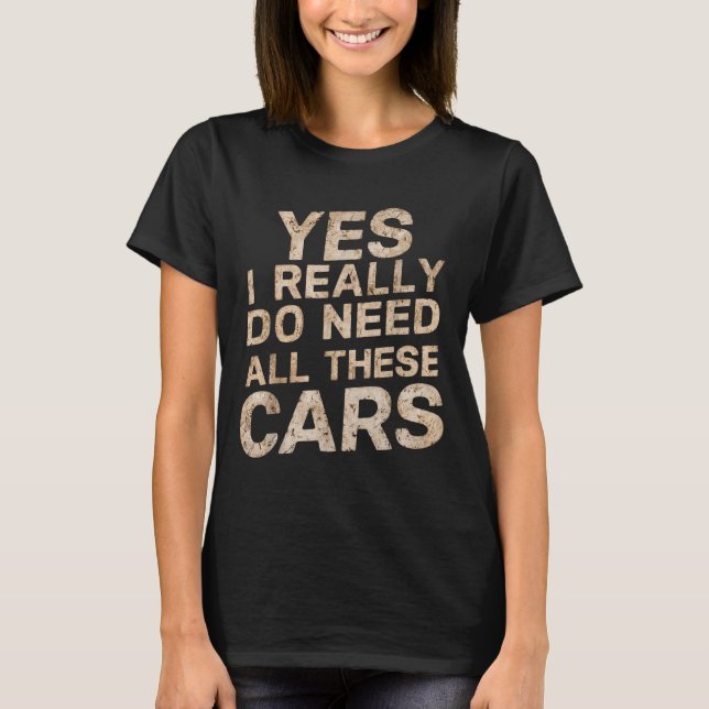 Yes I Really Do Need All These Funny Car Lovers Fo T-Shirt (Front)