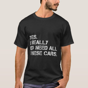 Yes I Really Do Need All These Funny Car  T-Shirt