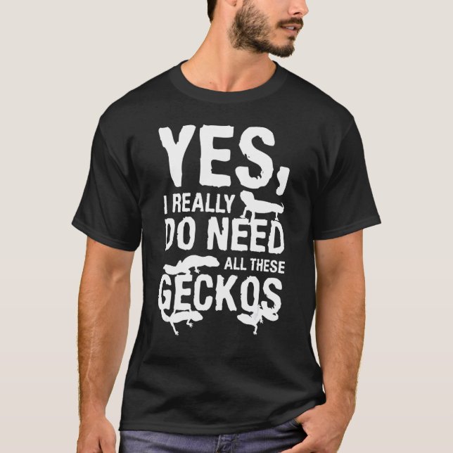Yes I Really Do Need All These Geckos Leopard Geck T-Shirt (Front)