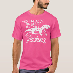 Yes I Really Do Need All These Geckos Leopard Geck T-Shirt