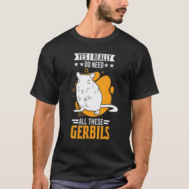 Yes I Really Do Need All These Gerbils 1 T-Shirt (Front)