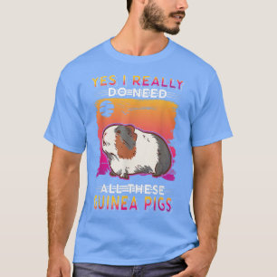 Yes I Really Do Need All These Guinea Pigs 5770  T-Shirt