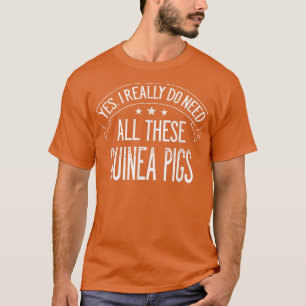 Yes I Really Do Need All These Guinea Pigs Animal  T-Shirt