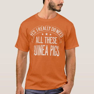 Yes I Really Do Need All These Guinea Pigs Animal  T-Shirt