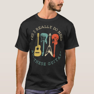 Yes I Really Do Need All These Guitars Funny Guita T-Shirt