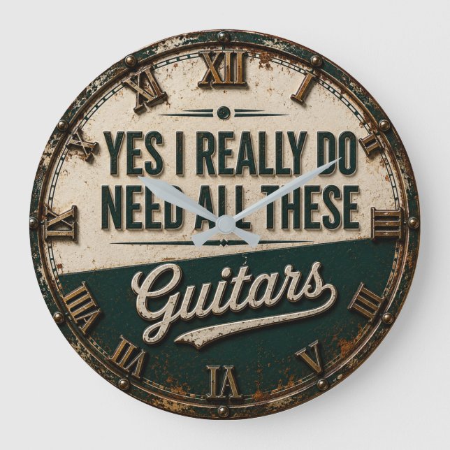 Yes I Really Do Need All These Guitars Large Clock (Front)