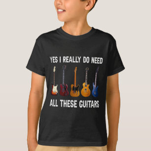 Yes I Really Do Need All These Guitars T-Shirt