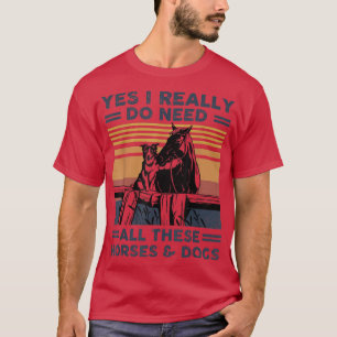 Yes I really do need all these horses and dogs vin T-Shirt