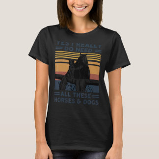 Yes I really do need all these horses and dogs vin T-Shirt