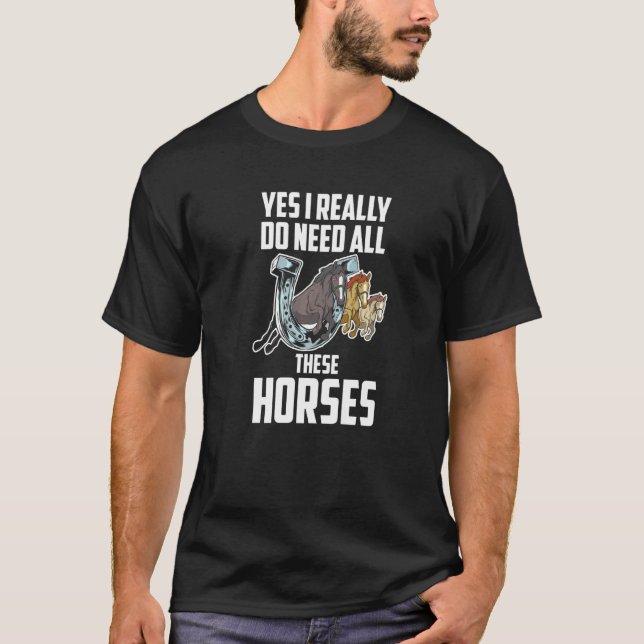Yes I Really Do Need All These Horses Horse Riding T-Shirt (Front)