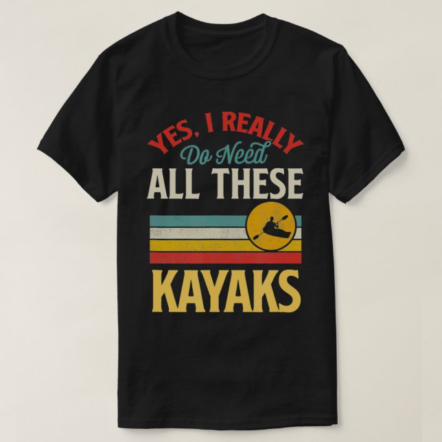 Yes I Really Do Need All These Kayaks Funny Retro  T-Shirt (Design Front)