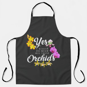Yes I Really Do Need All These Orchids Apron