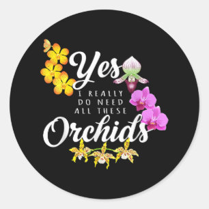 Yes I Really Do Need All These Orchids Classic Round Sticker