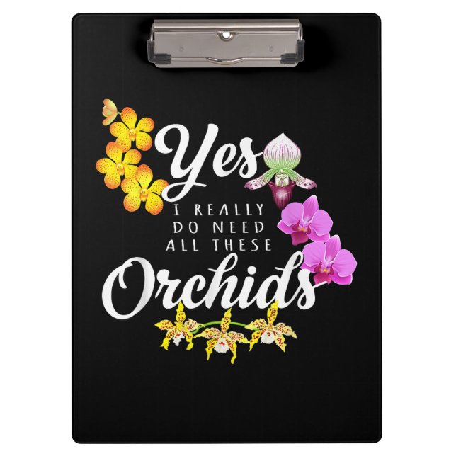 Yes I Really Do Need All These Orchids Clipboard (Front)