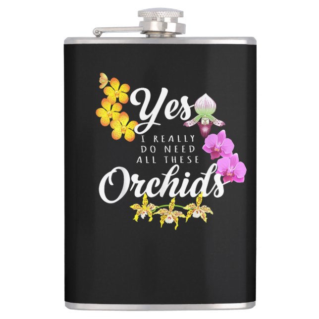 Yes I Really Do Need All These Orchids Hip Flask (Front)