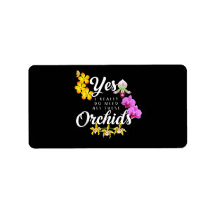 Yes I Really Do Need All These Orchids Label