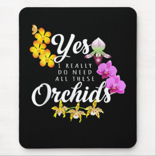 Yes I Really Do Need All These Orchids Mouse Mat