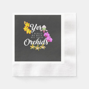 Yes I Really Do Need All These Orchids Napkin