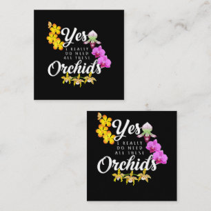 Yes I Really Do Need All These Orchids Square Business Card