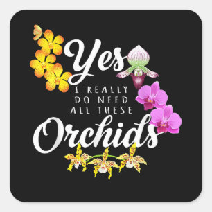 Yes I Really Do Need All These Orchids Square Sticker