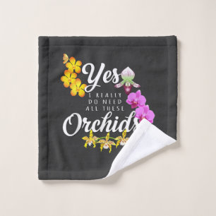 Yes I Really Do Need All These Orchids Wash Cloth