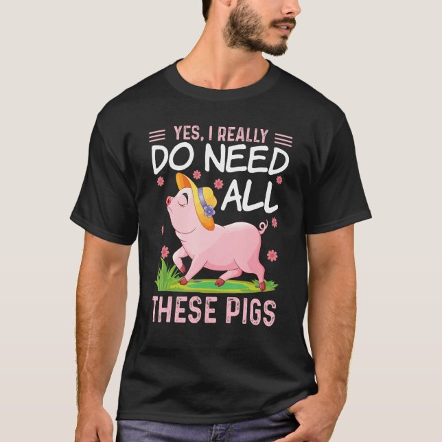 Yes I Really Do Need All These Pigs  Pigs Costumes T-Shirt (Front)