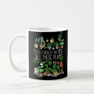 Yes I Really Do Need All These Plants Coffee Mug