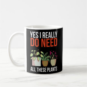 Yes I Really Do Need All These Plants Gardening Coffee Mug