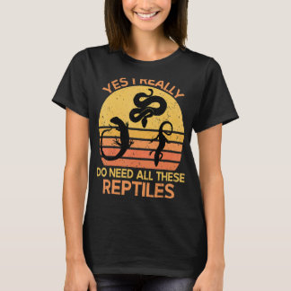 Yes I Really Do Need All These Reptiles 1 T-Shirt