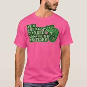 Yes I Really Do Need All These Reptiles Green Cham T-Shirt