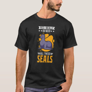 Yes I Really Do Need All These Seal   T-Shirt