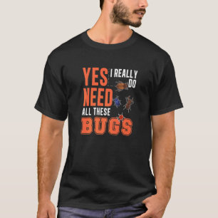 Yes I Really Do Need All This Bugs  Entomologist T-Shirt