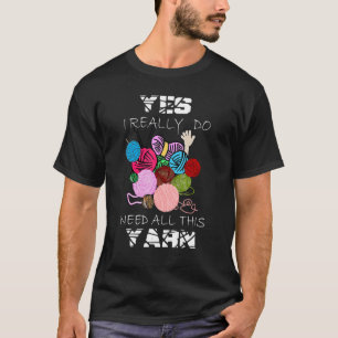 Yes I Really Do Need All This YARN Crochet 1 T-Shirt