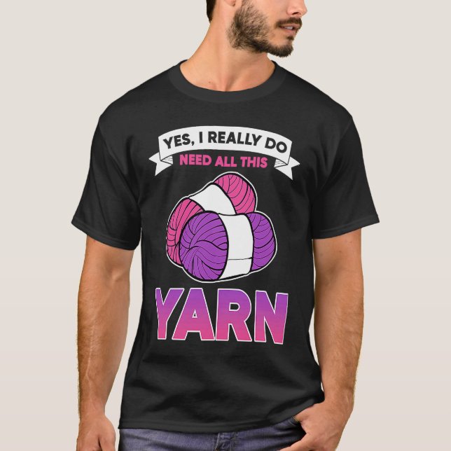 Yes I Really Do Need All This Yarn Crocheting Hand T-Shirt (Front)