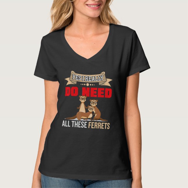 Yes i really do need ferrets otter  2 T-Shirt (Front)