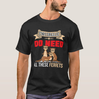 Yes i really do need ferrets otter 2 T-Shirt