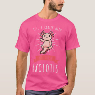 Yes I Really Need All These Axolotls Salamander T-Shirt