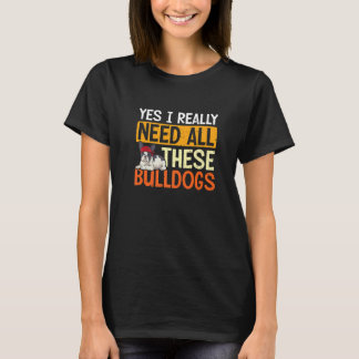 Yes I Really Need All These Bulldogs T-Shirt