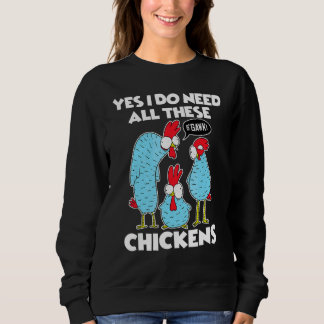 Yes I Really Need All These Chickens Farmer 1 Sweatshirt