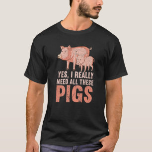 Yes I Really Need All These Pigs Farm   Farmer  1 T-Shirt