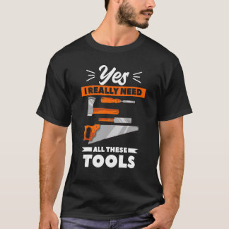 Yes I Really Need All These Tools Whittling Woodca T-Shirt
