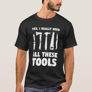 Yes I Really Need All These Tools Whittling Woodca T-Shirt