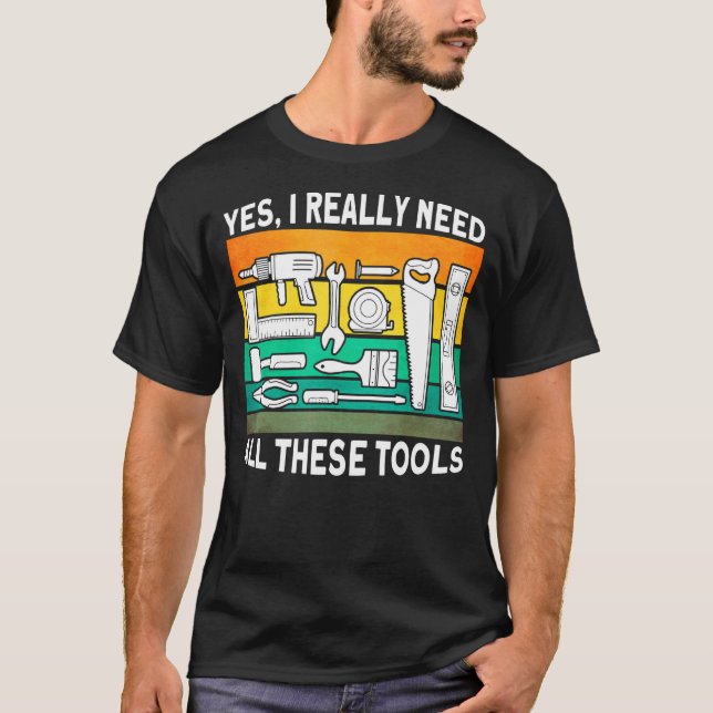 Yes I Really Need All These Tools Woodwokring Carp T-Shirt (Front)