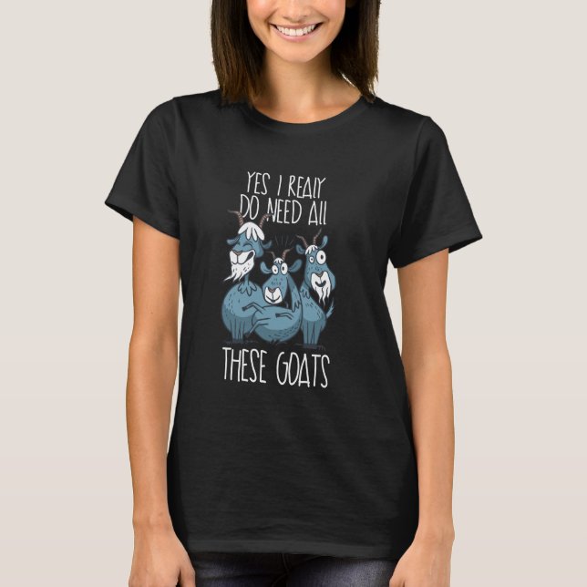 Yes I Realy Do Need All These Goats Funny Cute Goa T-Shirt (Front)