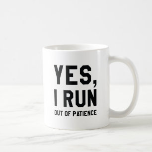 Yes, I Run Out Of Patience Coffee Mug