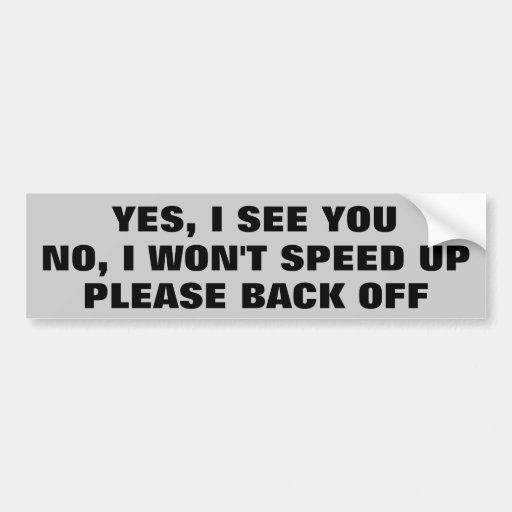 Image of Yes I See You, no I Won't Speed Back Off Bumper Sticker
